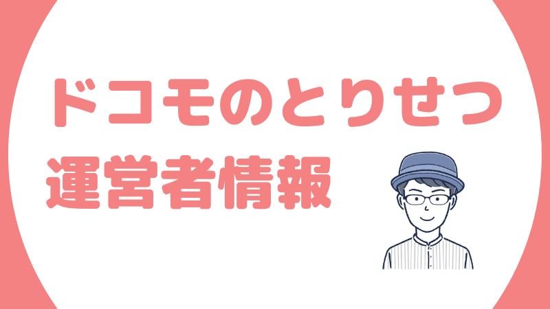 ドコモのとりせつ運営者情報 